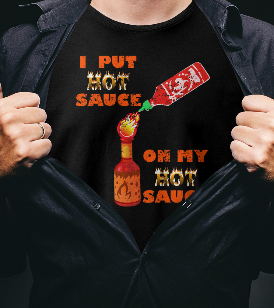 I Put Hot Sauce On My Hot Sauce T-Shirt
