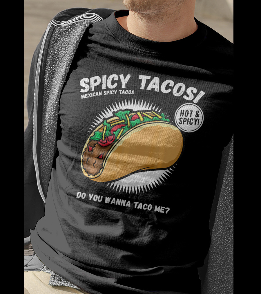 Spicy Tacos Mexican Hot And Spicy Do You Wanna Taco Me Cinco De Mayo T-Shirt