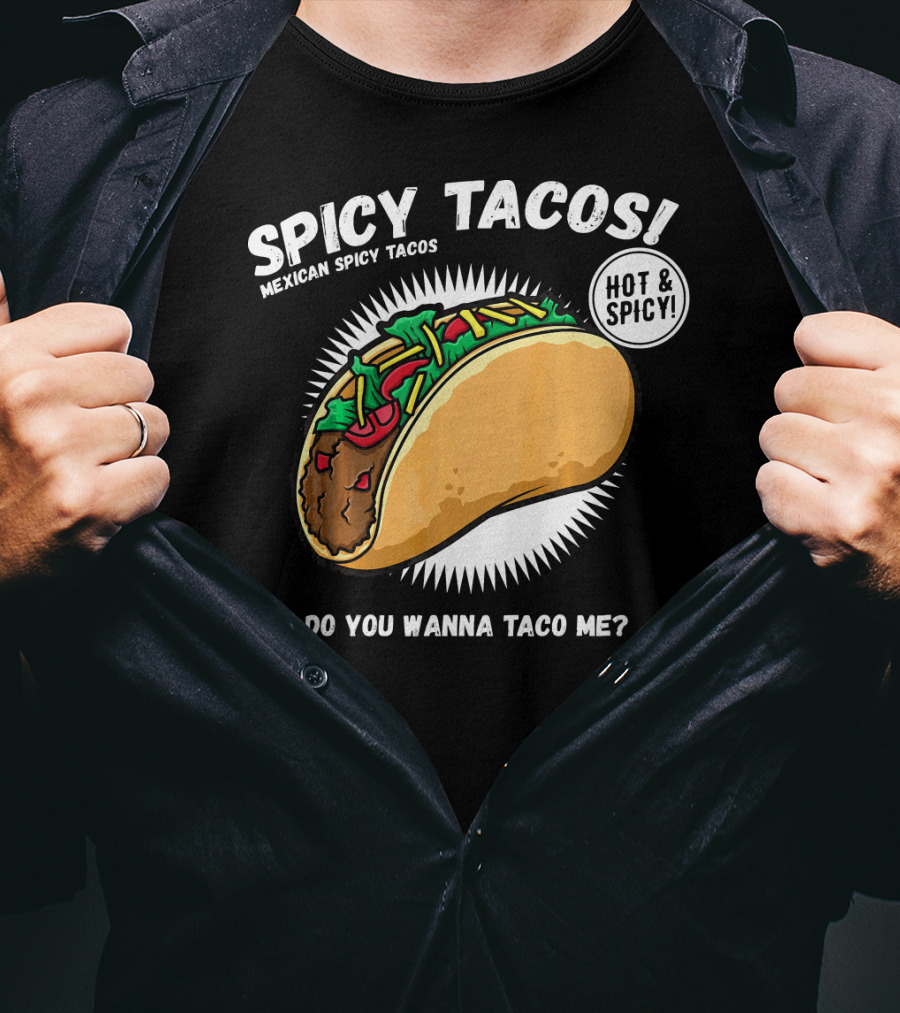 Spicy Tacos Mexican Hot And Spicy Do You Wanna Taco Me Cinco De Mayo T-Shirt