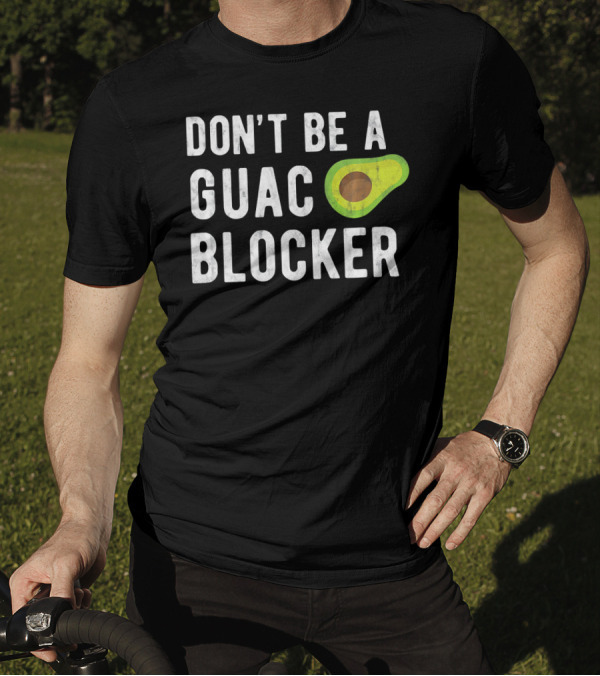DON'T BE A GUAC BLOCKER Avocado Joke T-Shirt