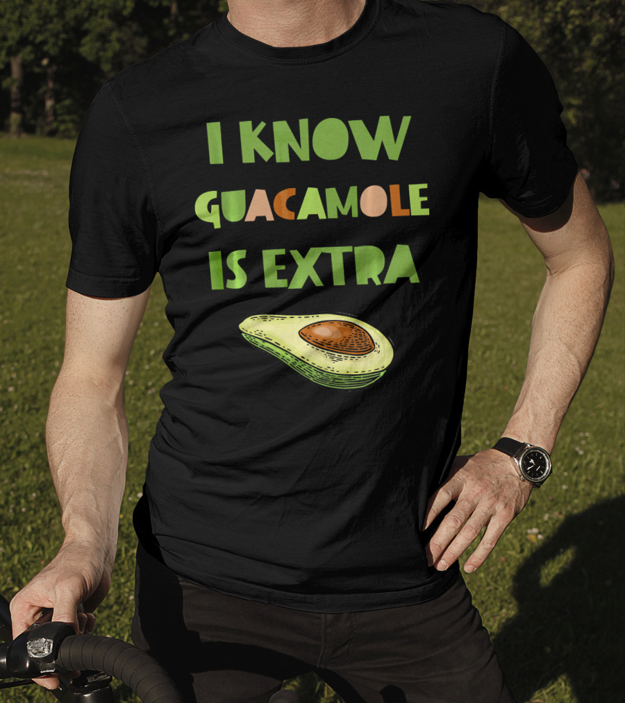 I Know Guacamole Is Extra With Avocado T-Shirt