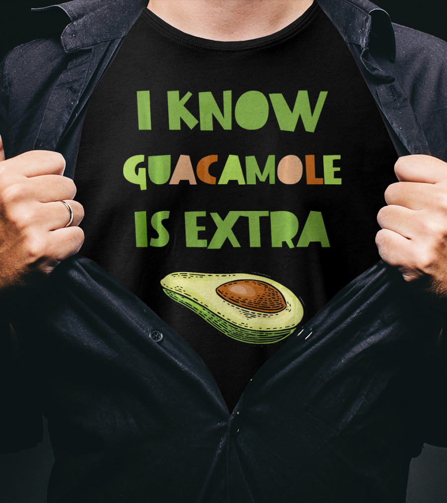 I Know Guacamole Is Extra With Avocado T-Shirt