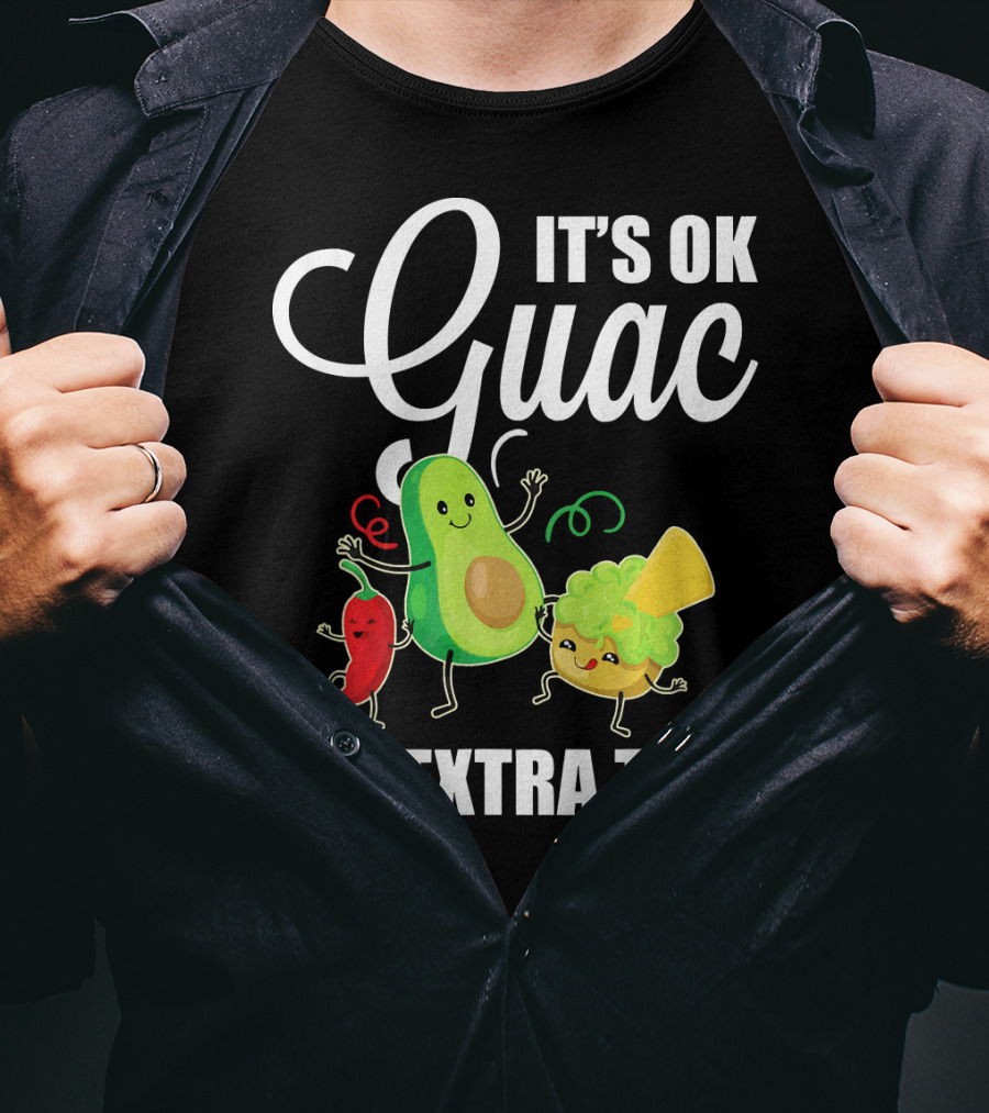 Its Ok Guac I'm Extra Too Funny Mexican Guacamole Avoc T-Shirt