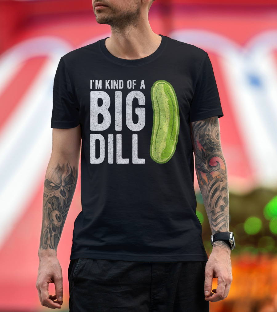 I'm Kind of a Big Dill Pickle Humor T-Shirt