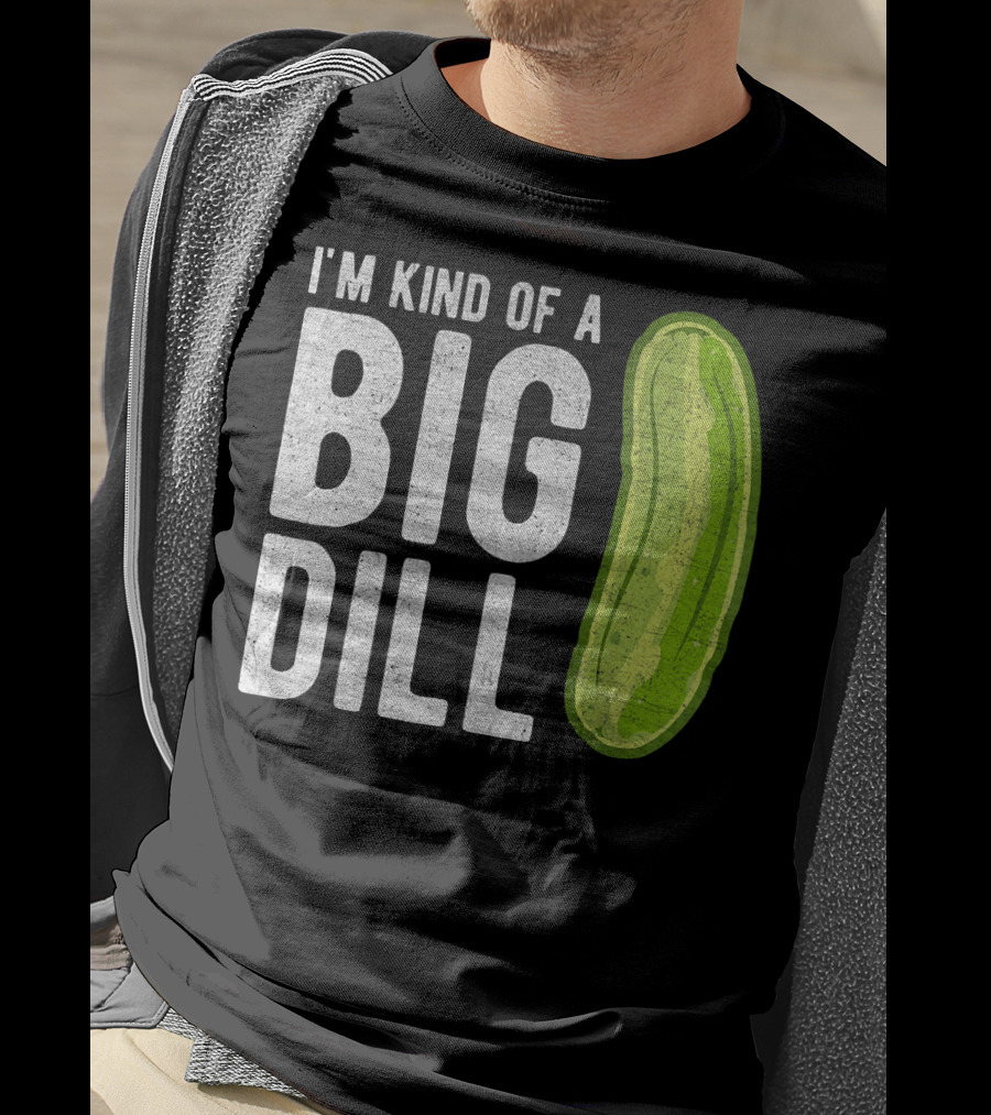 I'm Kind Of A Big Dill Pickle Humor T-Shirt