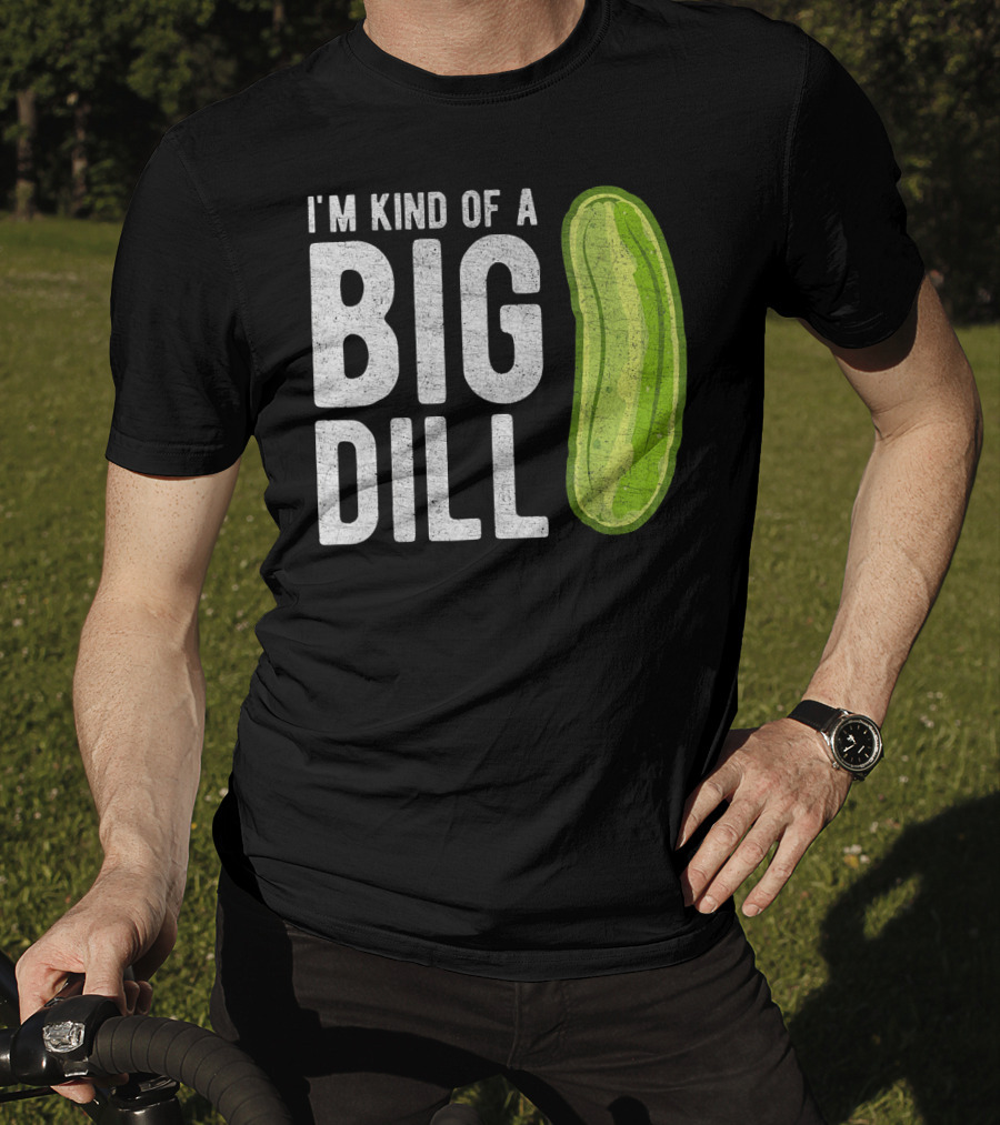 I'm Kind Of A Big Dill Pickle Humor T-Shirt