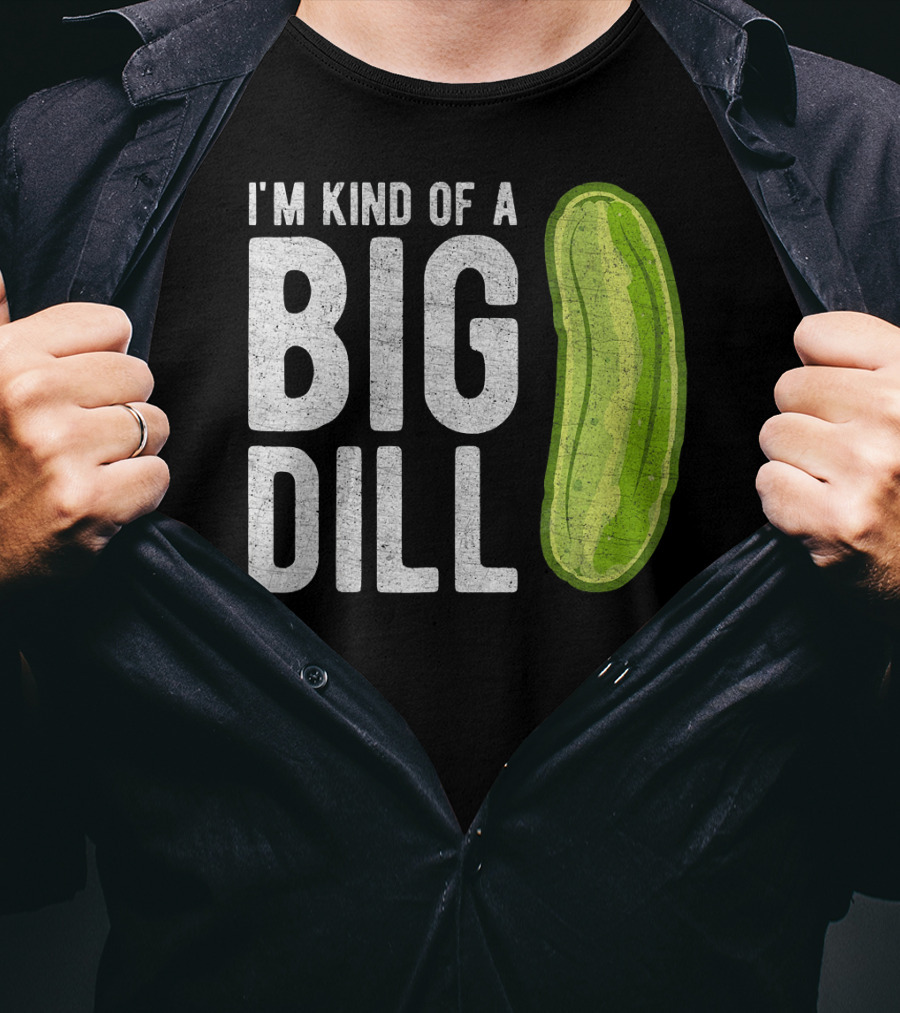 I'm Kind Of A Big Dill Pickle Humor T-Shirt