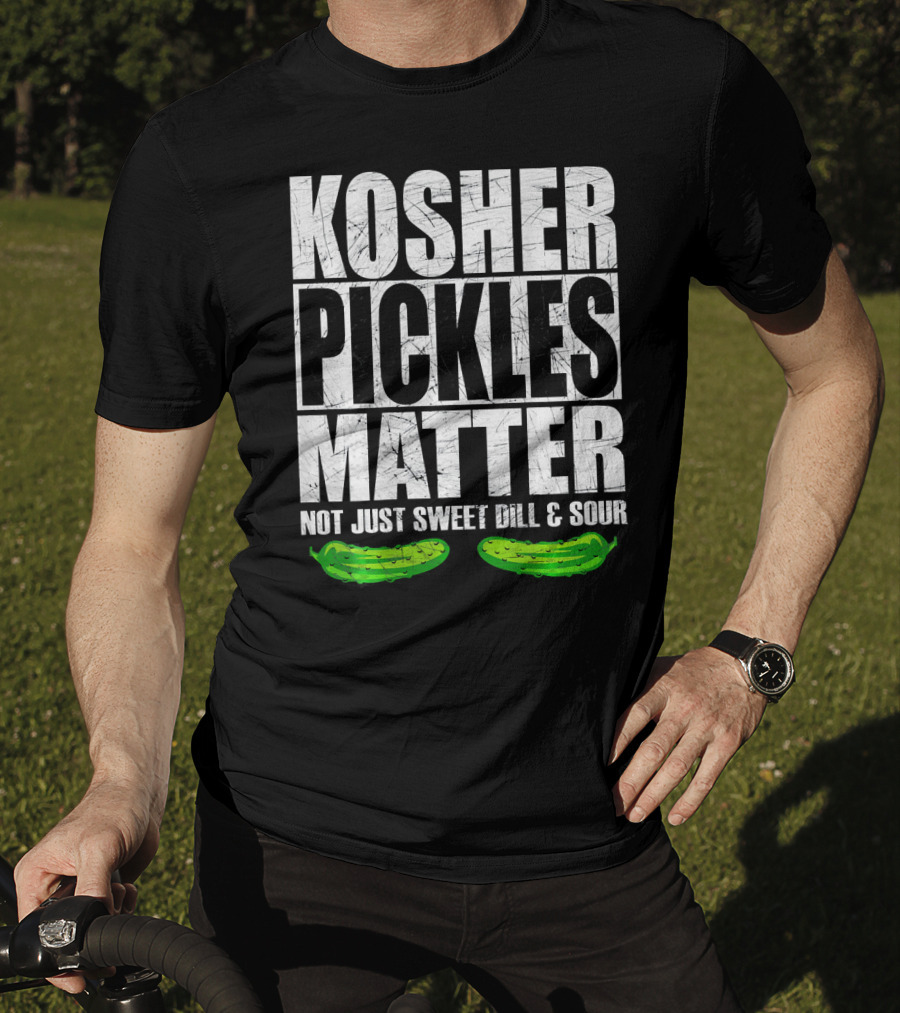 Kosher Pickles Matter Not Just Sweet Dill And Sour T-Shirt