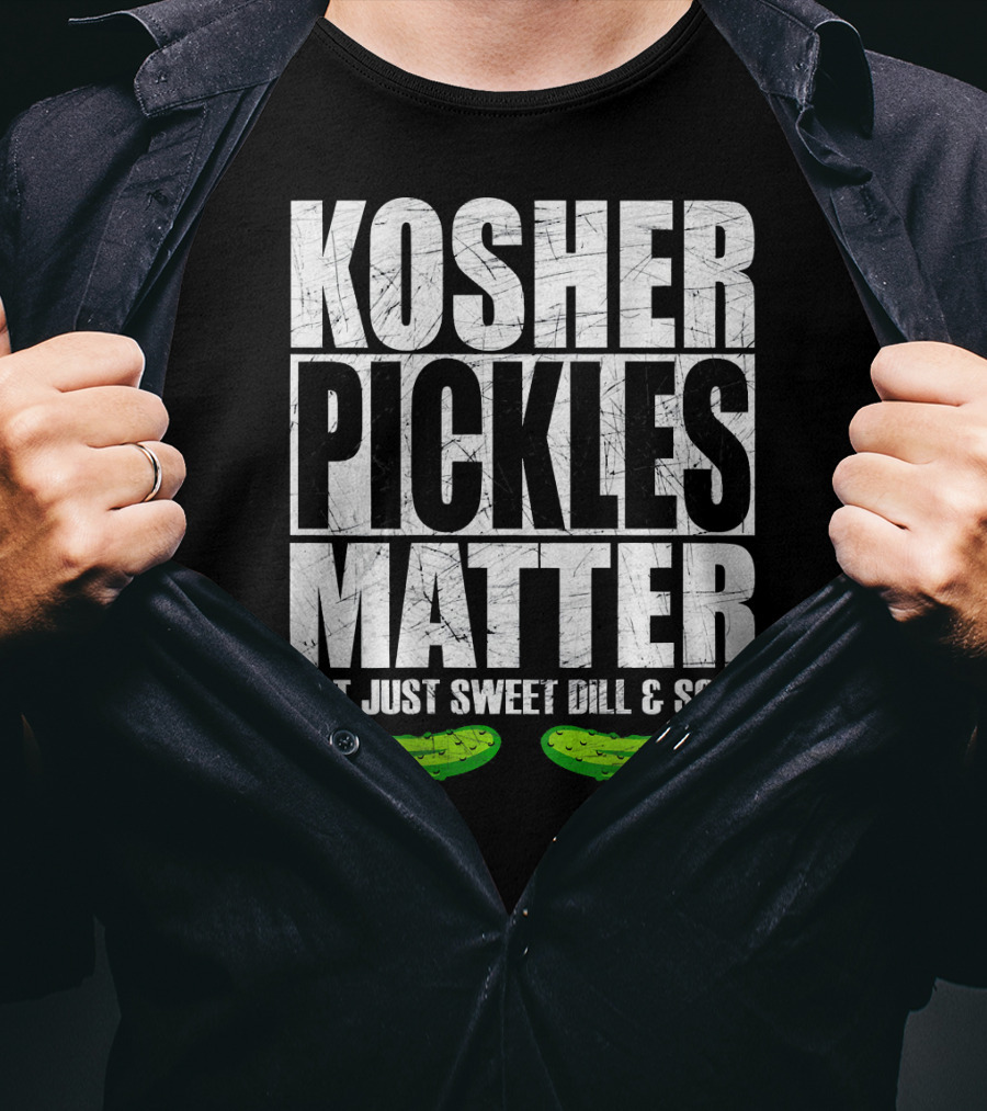 Kosher Pickles Matter Not Just Sweet Dill And Sour T-Shirt