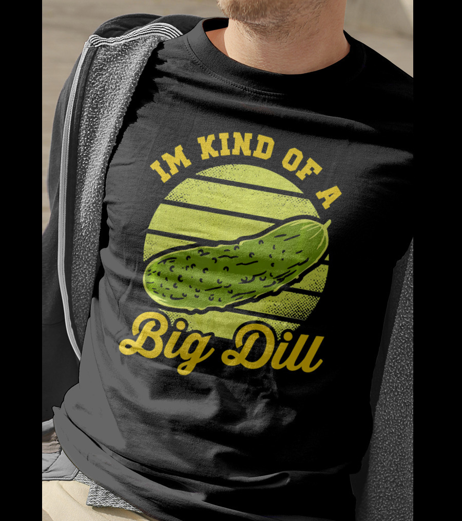 Im Kind Of A Big Dill Funny Pickles T-Shirt