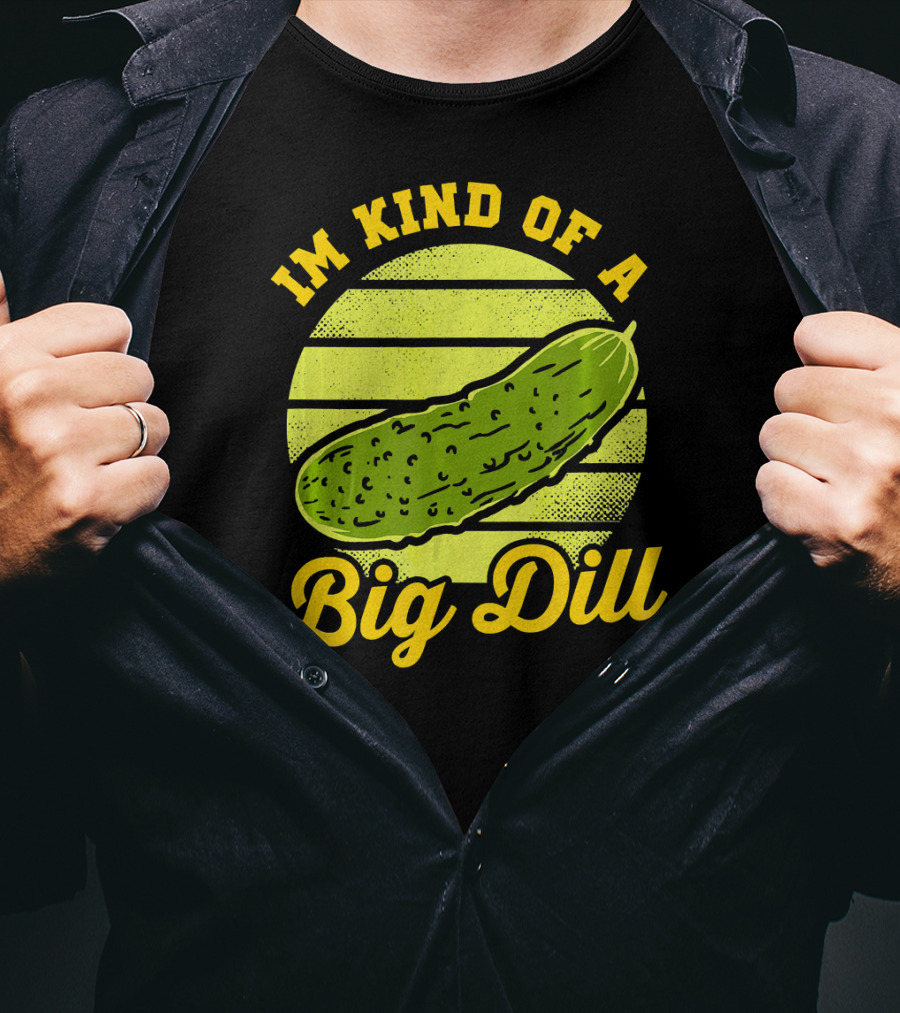 Im Kind Of A Big Dill Funny Pickles T-Shirt