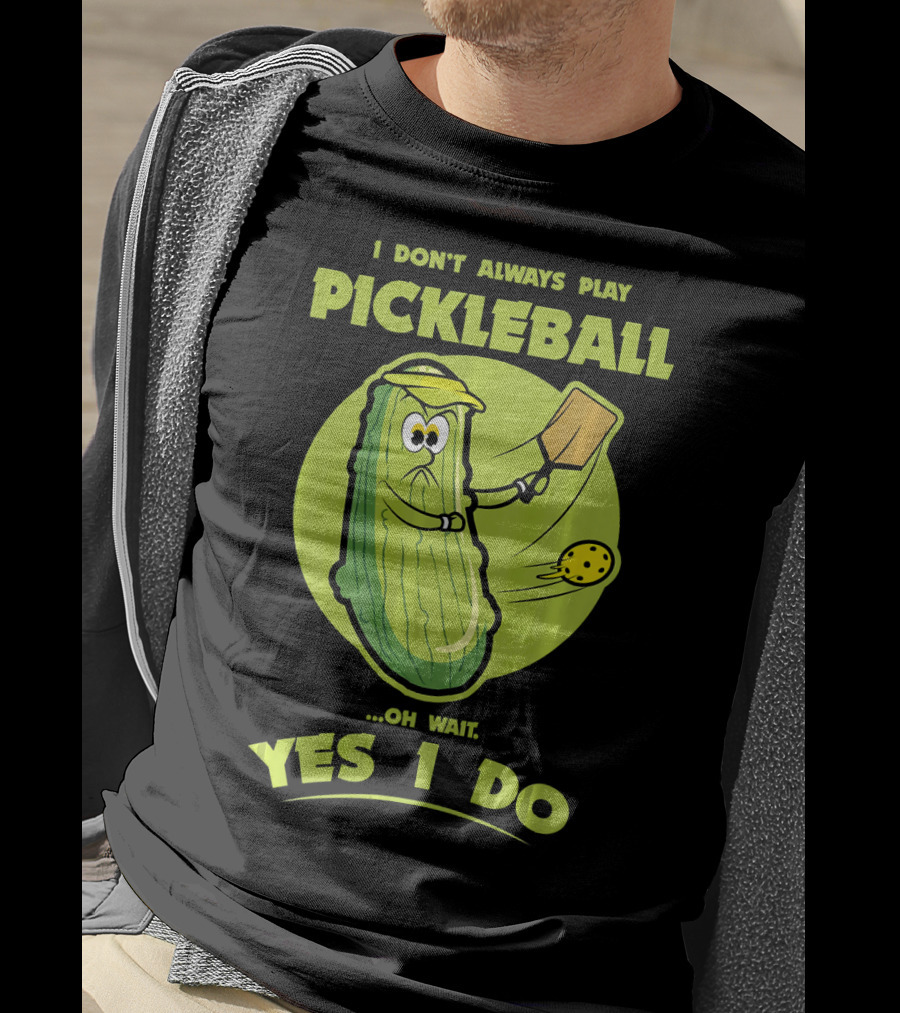 I Don't Always Play Pickleball Oh Wait Yes I Do Funny Pickle Pickleball Player T-Shirt