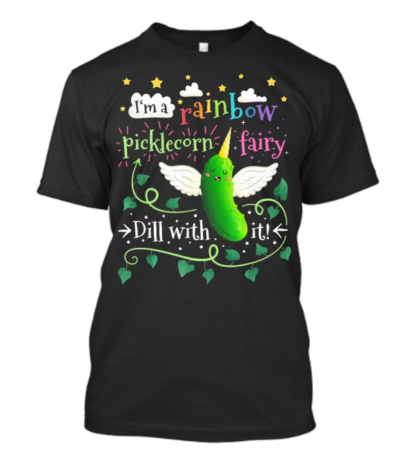 I'm A Rainbow Picklecorn Fairy Dill With It T-Shirt