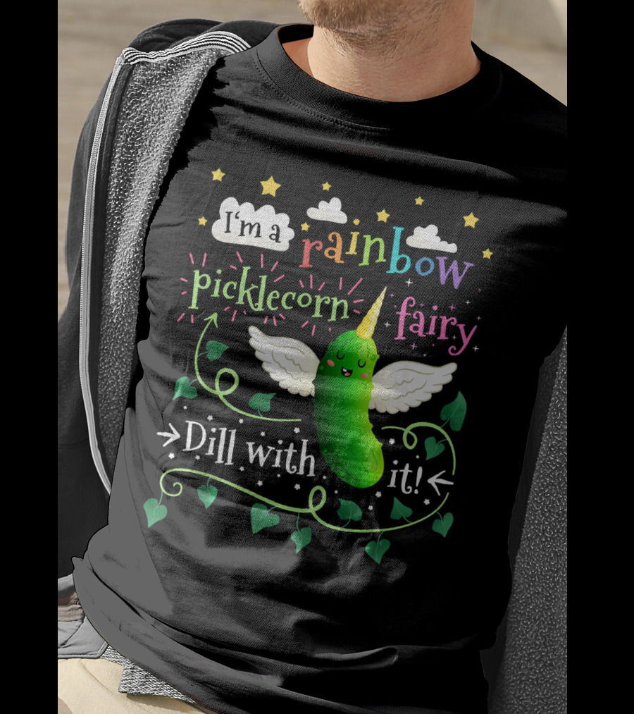 I'm A Rainbow Picklecorn Fairy Dill With It T-Shirt