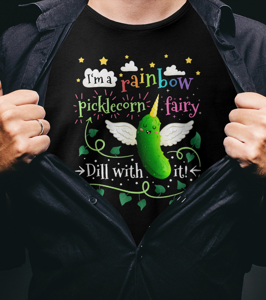 I'm A Rainbow Picklecorn Fairy Dill With It T-Shirt