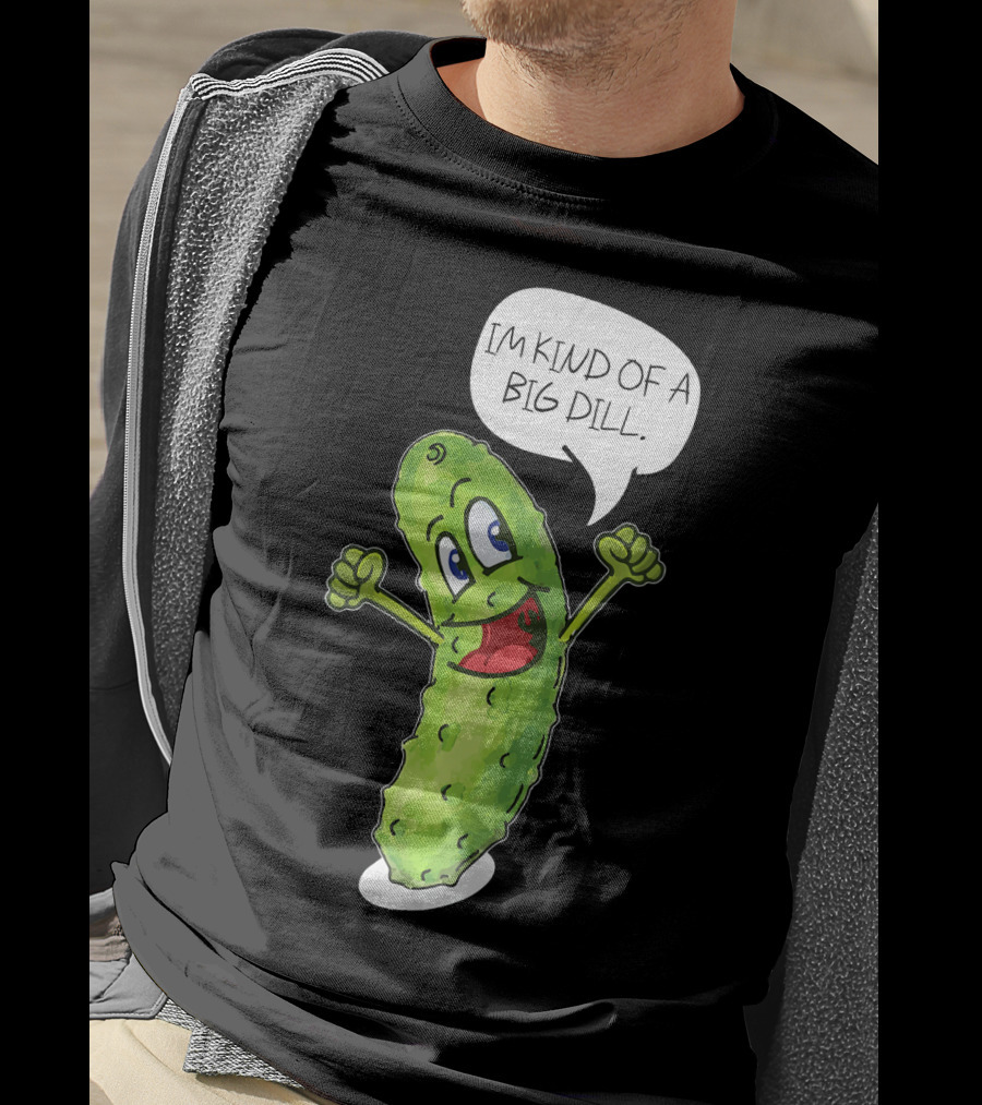 Im Kind Of A Big Dill Funny Pickle With Speech Bubble T-Shirt