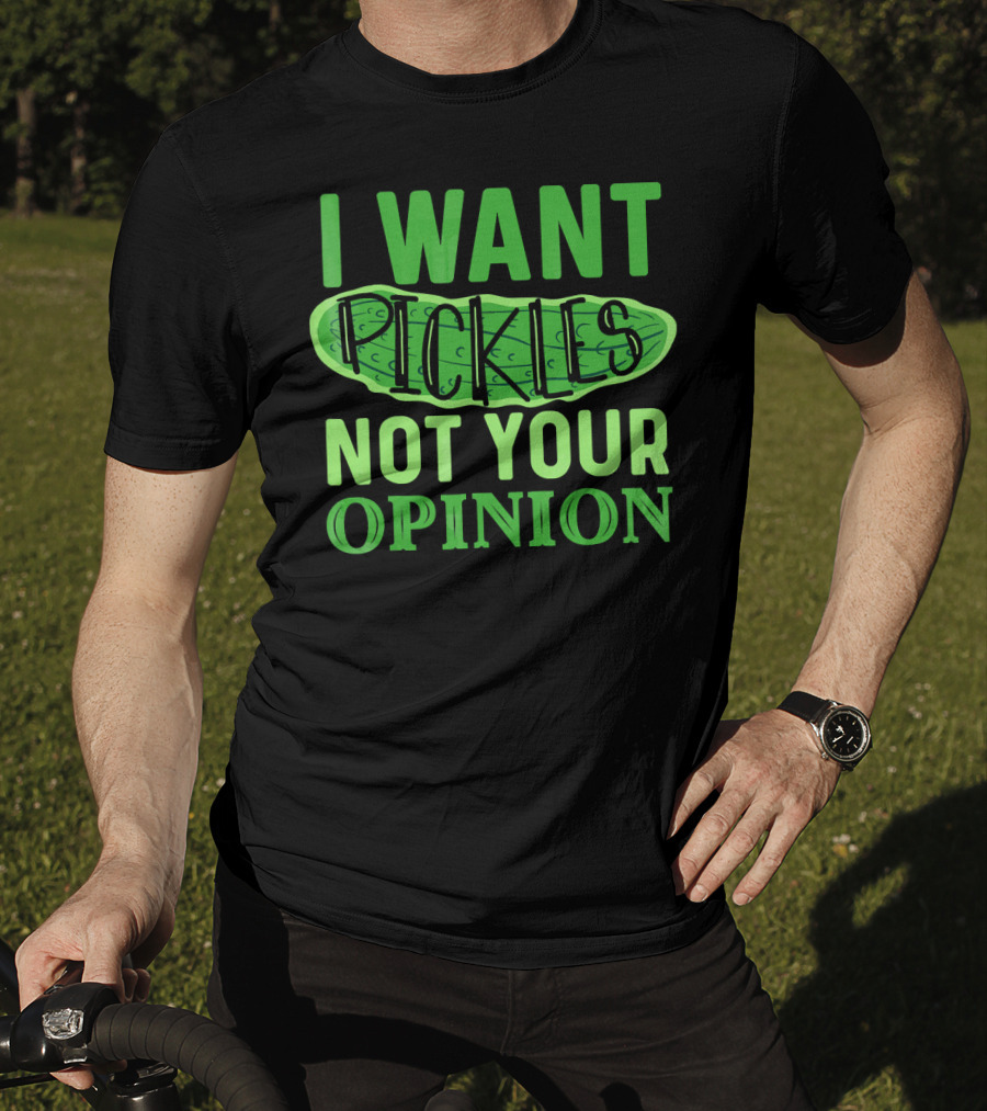 I Want Pickles Not Your Opinion T-Shirt