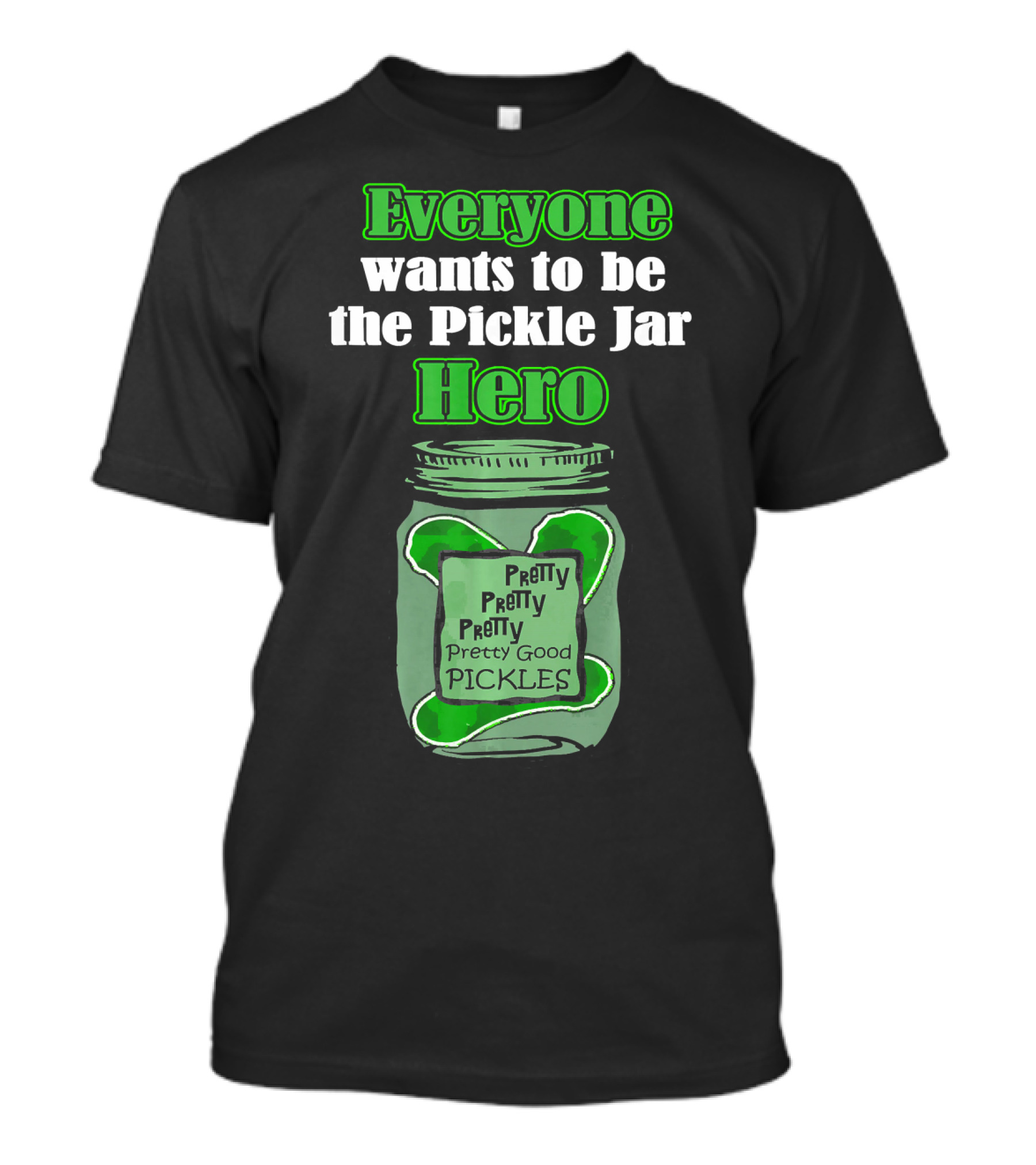 Everyone Wants To Be The Pickle Jar Hero Pretty Good Pickles T-Shirt