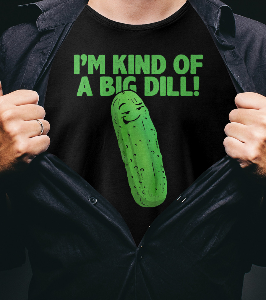 I'M KIND OF A BIG DILL Funny Cartoon Pic Of Smiling Pickle T-Shirt