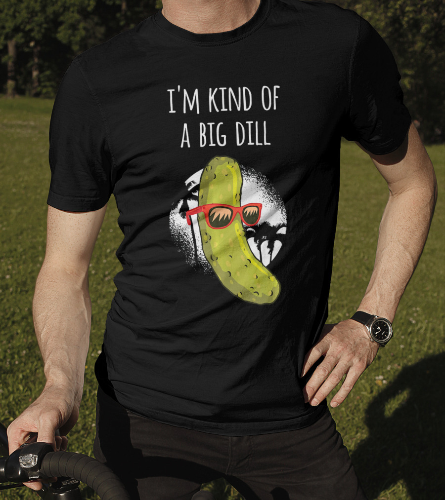 I'm Kind Of A Big Dill Funny Pickle Joke T-Shirt