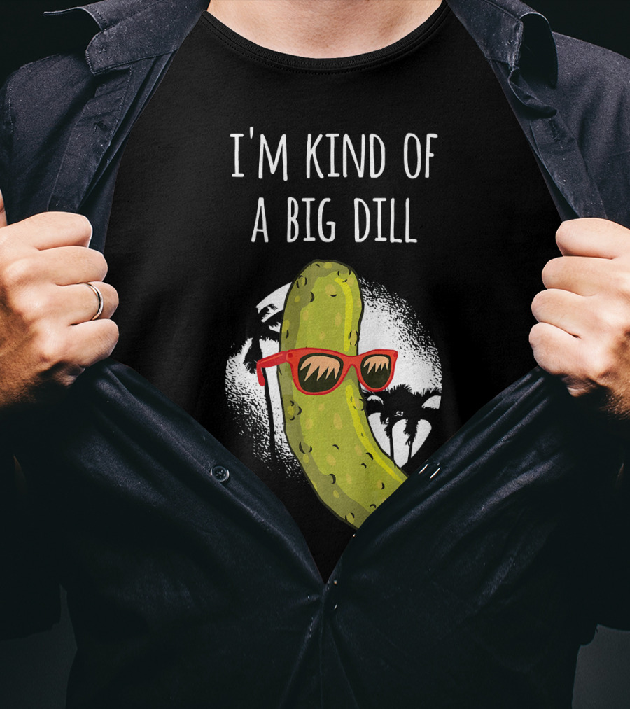 I'm Kind Of A Big Dill Funny Pickle Joke T-Shirt