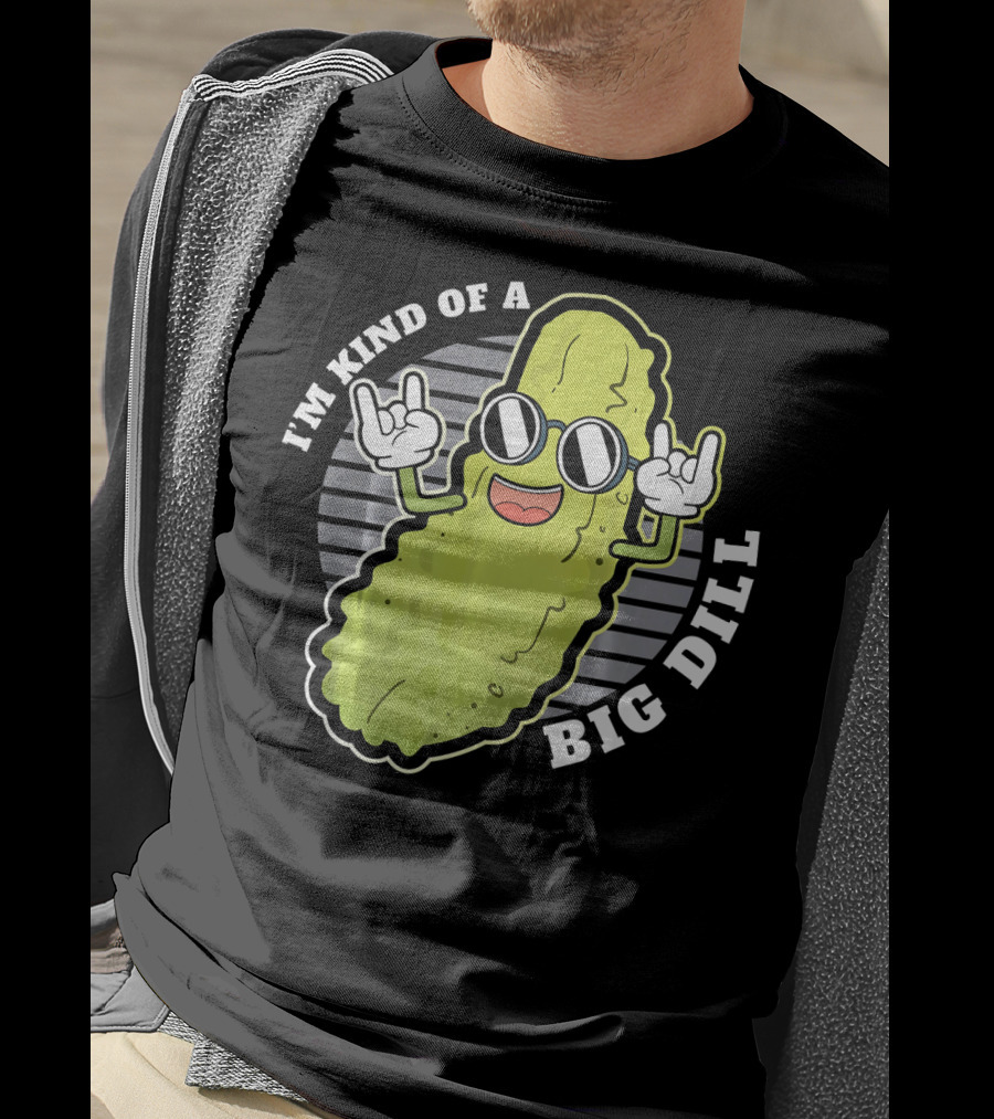 I'm Kind Of A Big Dill Pickle Fan Pun T-Shirt