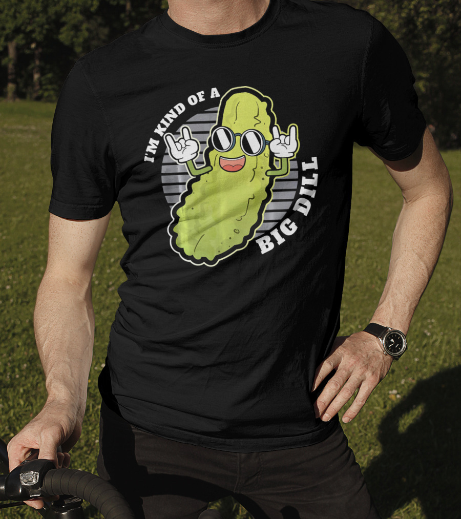 I'm Kind Of A Big Dill Pickle Fan Pun T-Shirt