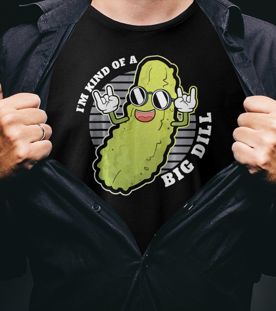 I'm Kind Of A Big Dill Pickle Fan Pun T-Shirt