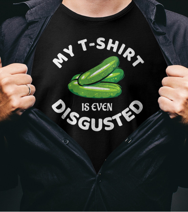 MY T-SHIRT IS EVEN DISGUSTED PICKLE T-Shirt