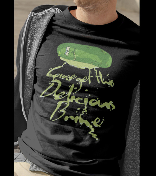 Rick And Morty Pickle Rick Come Get This Delicious Brine T-Shirt