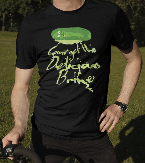Rick And Morty Pickle Rick Come Get This Delicious Brine T-Shirt