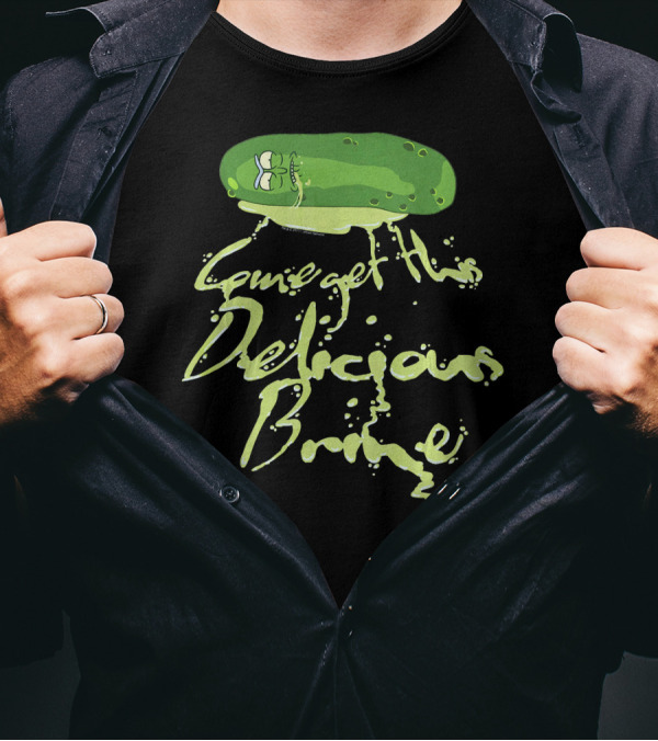 Rick And Morty Pickle Rick Come Get This Delicious Brine T-Shirt