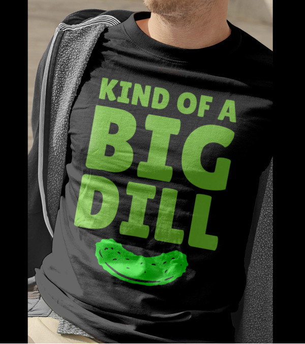 Kind Of A Big Dill Pickles Gherkin T-Shirt