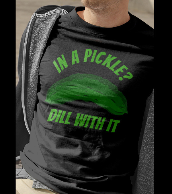 In A Pickle? Dill With It Pun Fun T-Shirt