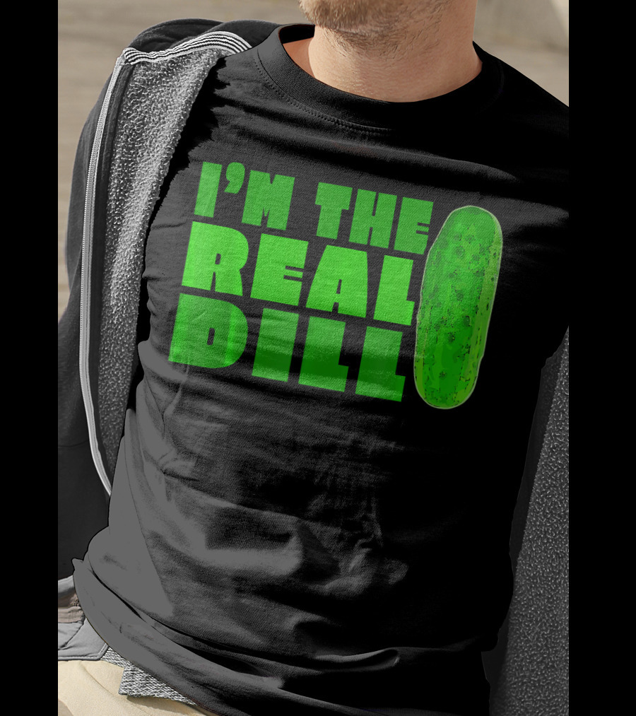 I'm The Real Dill Pickle T-Shirt