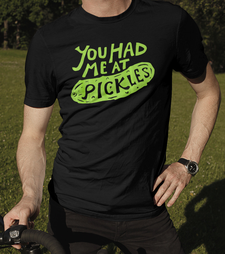 You Had Me At Pickles Love Pickles Green Pickle Text T-Shirt