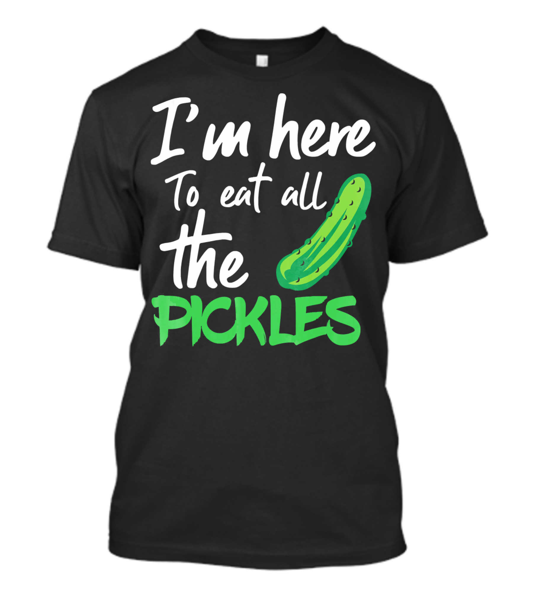 I'm Here To Eat All The Pickles Pickle Lover's Delight T-Shirt