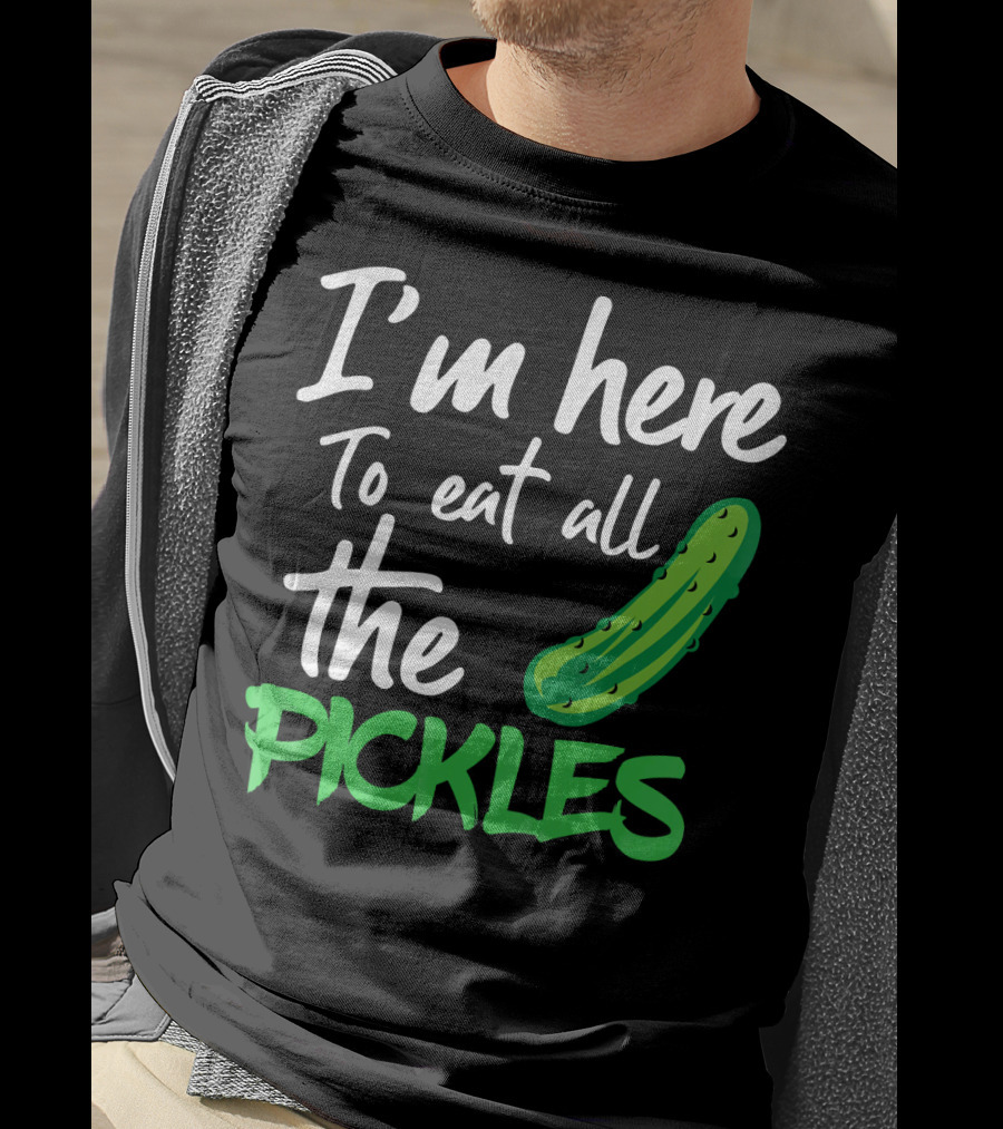 I'm Here To Eat All The Pickles Pickle Lover's Delight T-Shirt