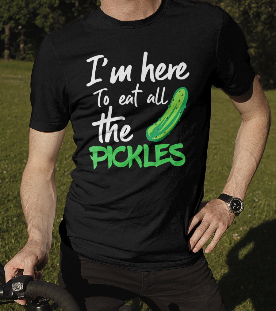 I'm Here To Eat All The Pickles Pickle Lover's Delight T-Shirt