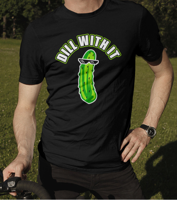 Dill With It Funny Pickle Meme Joke T-Shirt