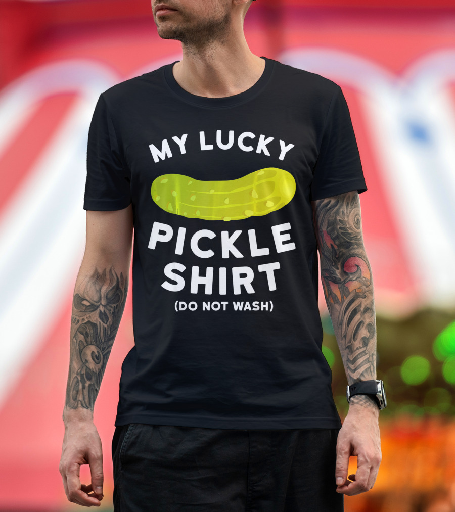 My Lucky Pickle Shirt Do Not Wash T-Shirt