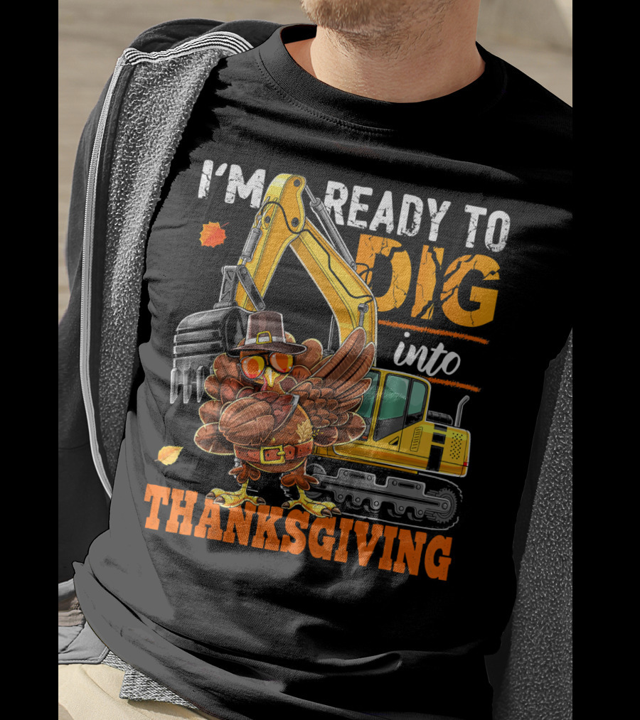 I'm Ready To Dig Into Thanksgiving T-Shirt