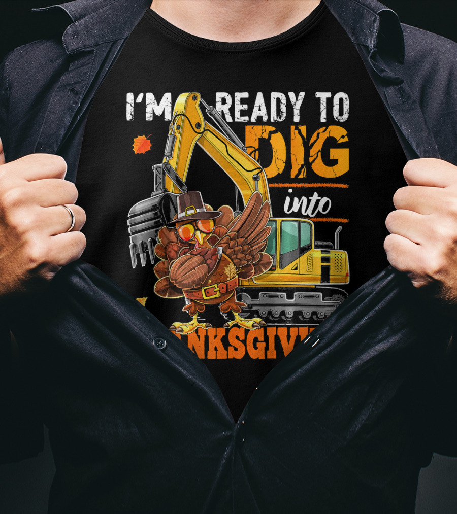 I'm Ready To Dig Into Thanksgiving T-Shirt
