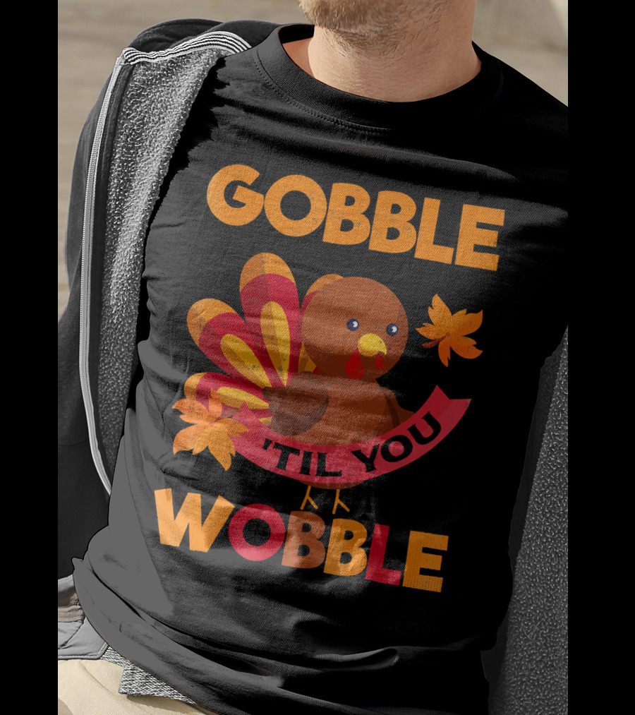 Gobble Til You Wobble Turkey With Leaves Funny Thanks T-Shirt