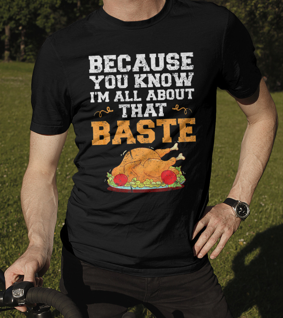 Because You Know I'm All About That Baste Turkey Pun T-Shirt