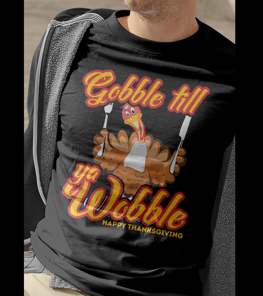 Gobble Till Ya Wobble Happy Thanksgiving Turkey T-Shirt