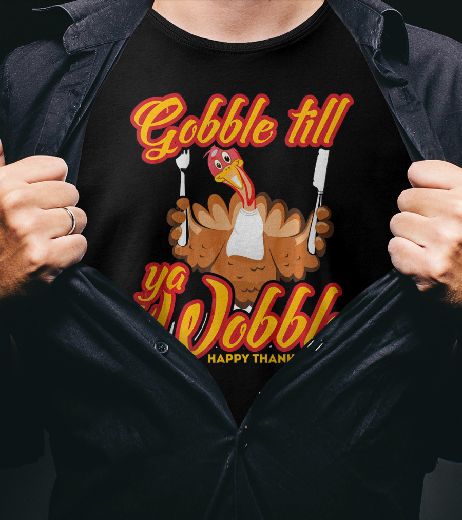 Gobble Till Ya Wobble Happy Thanksgiving Turkey T-Shirt