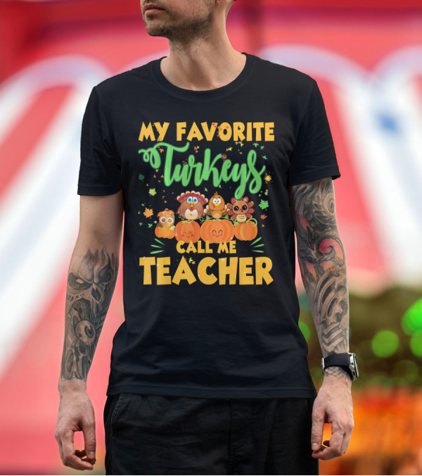 Premium T-Shirt: My Favorite Turkeys Call Me Teacher Cute Harvest Pumpkins and Leaves T-Shirt My Favorite Turkeys Call Me Teacher Cute Harvest Pumpkins and Leaves T-Shirt