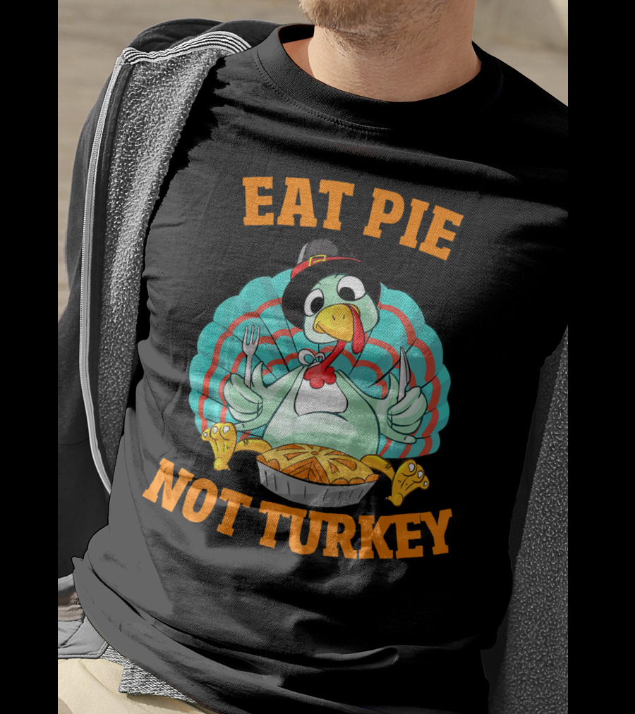 Eat Pie Not Turkey Vegetarian Thanksgiving T-Shirt