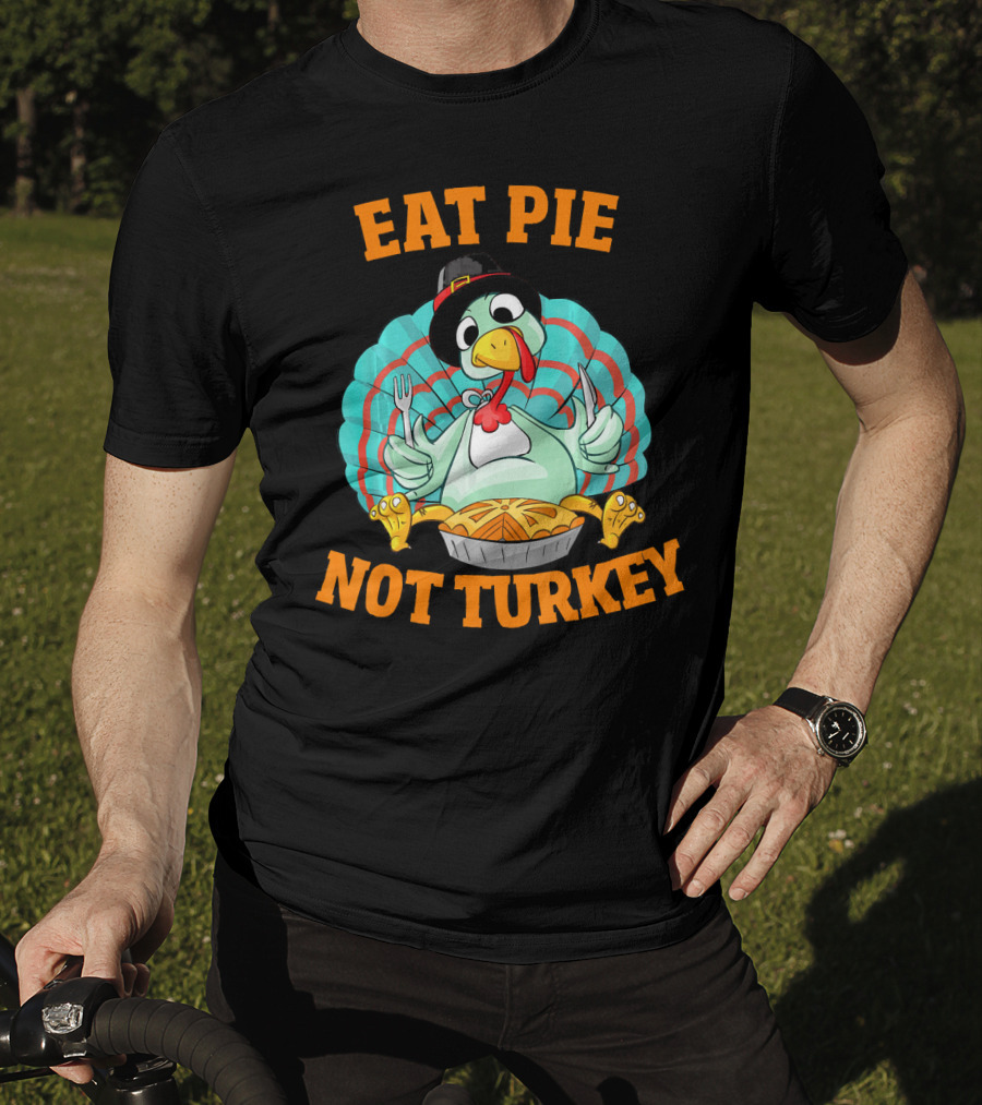 Eat Pie Not Turkey Vegetarian Thanksgiving T-Shirt